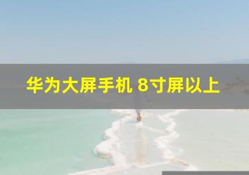 华为大屏手机 8寸屏以上